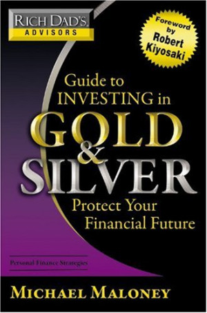 Rich Dad’s Advisors: Guide to Investing In Gold and Silver: Protect Your Financial Future